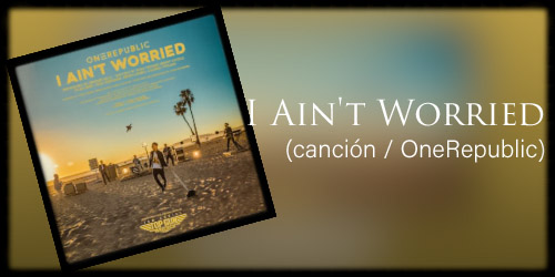 I Ain't Worried (canción / OneRepublic)