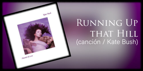 Running Up that Hill - A Deal with Good (canción / Kate Bush)