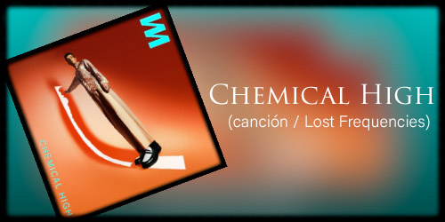  Chemical High (canción / Lost Frequencies )
