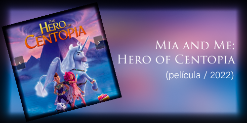  Mia and Me: Hero of Centopia (película / 2022)