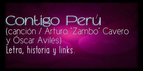 Contigo Perú (canción / Arturo Zambo Cavero y Óscar Avilés)