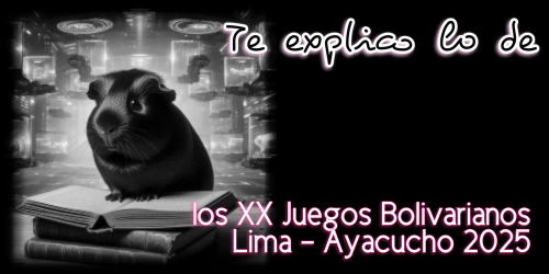 Te explico lo de los Juegos Bolivarianos Lima - Ayacucho 2025