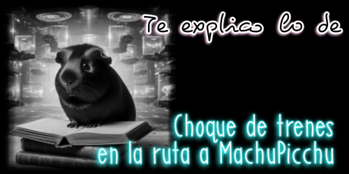 Te explico lo del Choque de trenes en la ruta a Machu Picchu