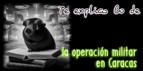 Te explico lo de la operación militar en Caracas