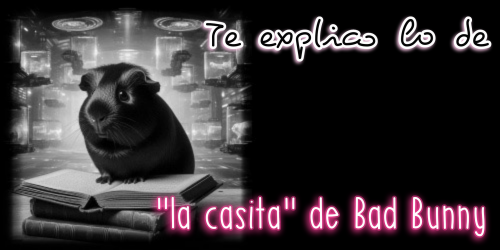 Te explico lo de la casita de Bad Bunny